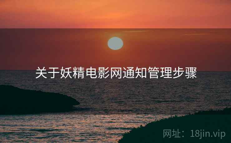 关于妖精电影网通知管理步骤