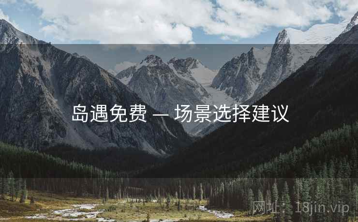岛遇免费 — 场景选择建议