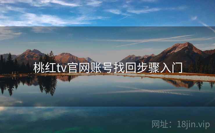 桃红tv官网账号找回步骤入门