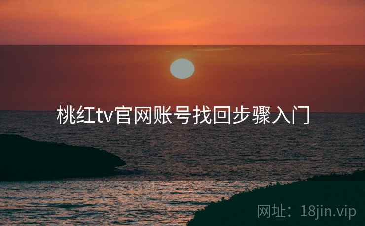 桃红tv官网账号找回步骤入门