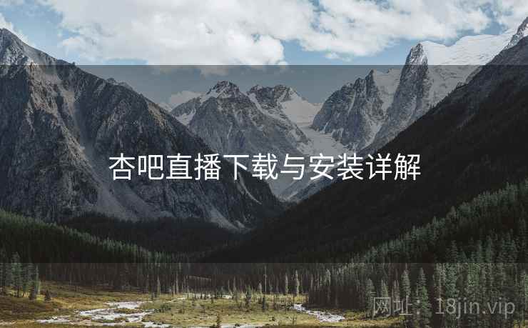 杏吧直播下载与安装详解