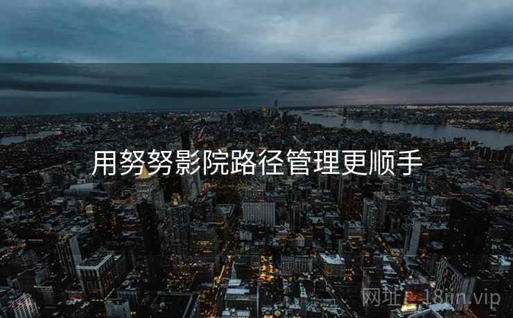 用努努影院路径管理更顺手