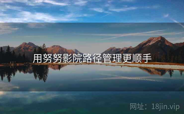 用努努影院路径管理更顺手
