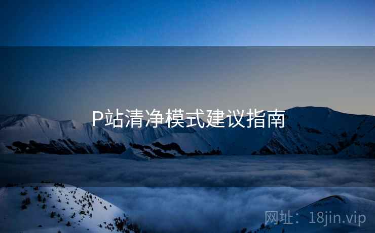 P站清净模式建议指南