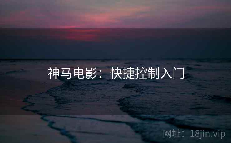 神马电影：快捷控制入门