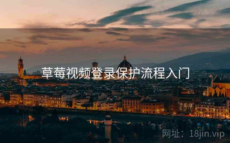 草莓视频登录保护流程入门