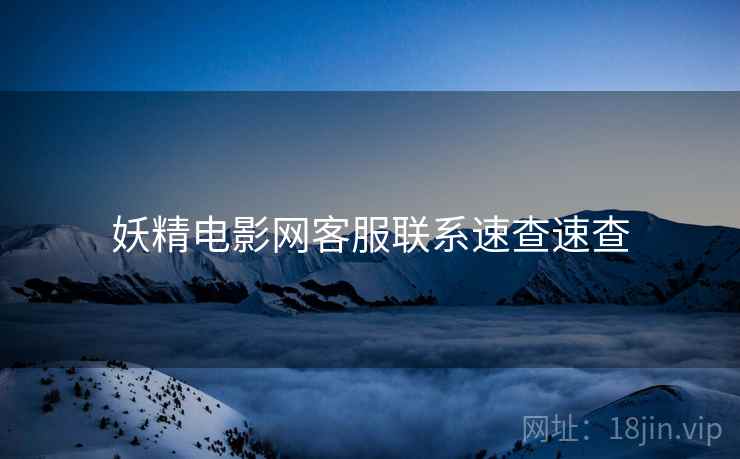 妖精电影网客服联系速查速查