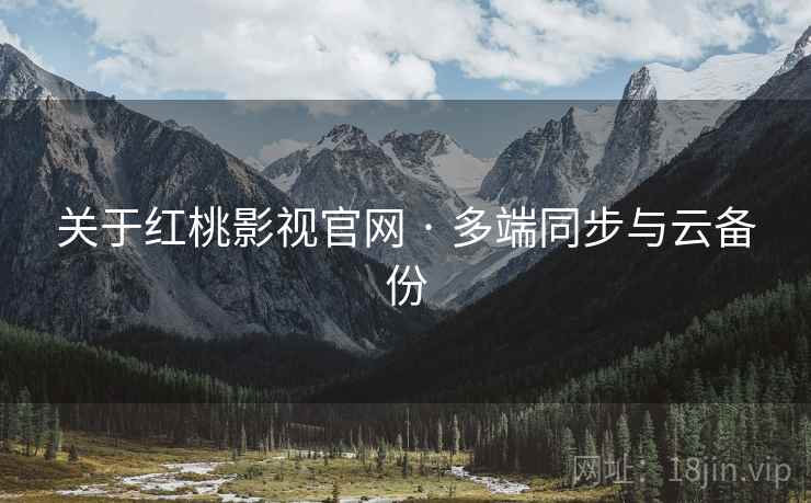 关于红桃影视官网 · 多端同步与云备份