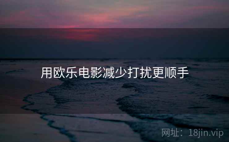 用欧乐电影减少打扰更顺手