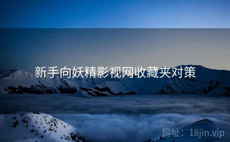 新手向妖精影视网收藏夹对策