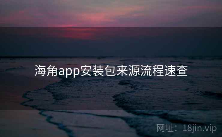 海角app安装包来源流程速查