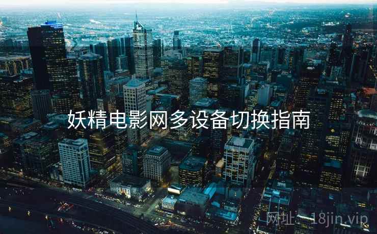 妖精电影网多设备切换指南